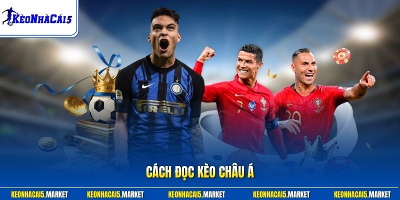Cách Đọc Kèo Châu Á - Hướng Dẫn Chi Tiết, Chuẩn Xác Mới Nhất