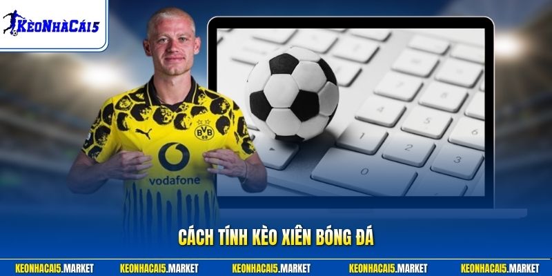 Cách Tính Kèo Xiên Bóng Đá - Công Thức Xiên 2 Đến Xiên 4