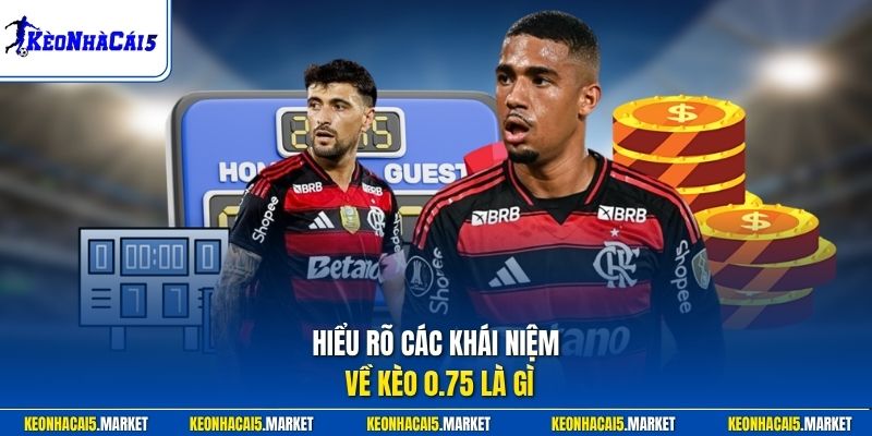 Hiểu rõ các khái niệm về kèo 0.75 là gì