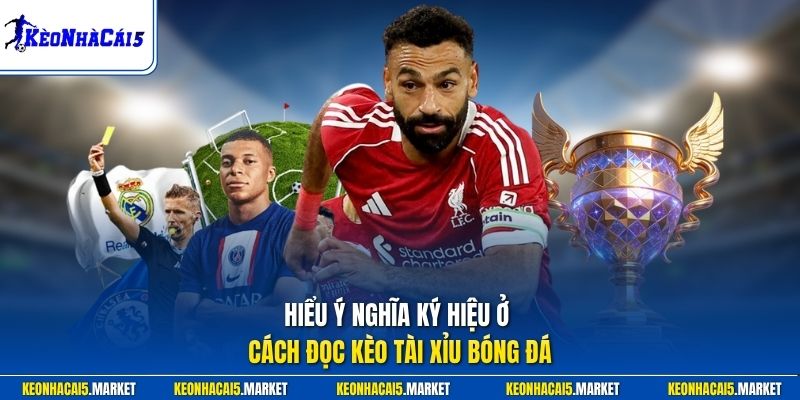 Cách Đọc Kèo Tài Xỉu Bóng Đá Chi Tiết Cho Người Mới 2026 1 Hiểu ý nghĩa ký hiệu ở cách đọc kèo tài xỉu bóng đá