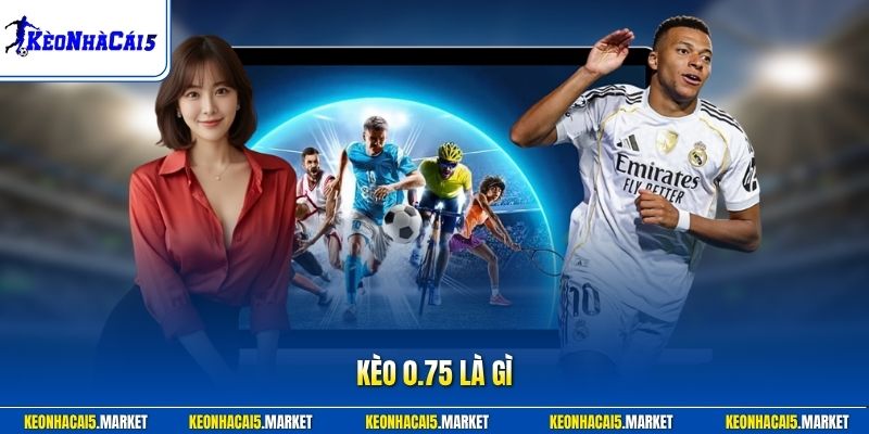 Kèo 0.75 Là Gì? Giải Mã Chi Tiết Cược Chấp 3/4 Chuẩn 2026