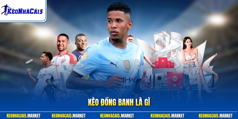 Kèo Đồng Banh Là Gì? Cách Đọc Và Kinh Nghiệm Soi Chuẩn 2026