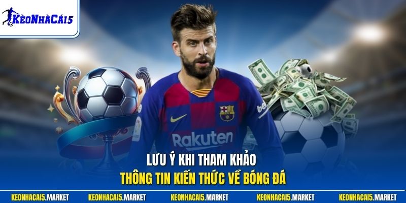 Lưu ý khi tham khảo thông tin kiến thức về bóng đá