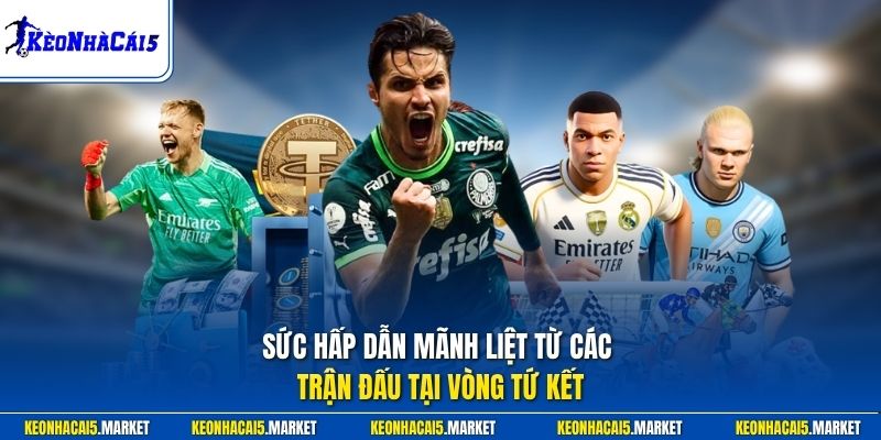 Sức hấp dẫn mãnh liệt từ các trận đấu tại vòng tứ kết