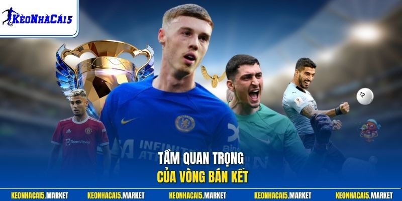 Tầm quan trọng của vòng bán kết