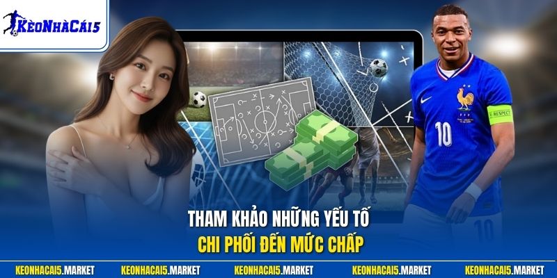 Kèo 0.25 Là Gì? Kinh Nghiệm Chơi Cược Chấp 1/4 Hiệu Quả 2 Tham khảo những yếu tố chi phối đến mức chấp