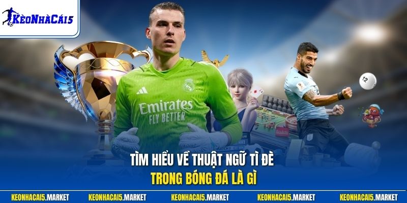 Tìm hiểu về thuật ngữ tì đè trong bóng đá là gì