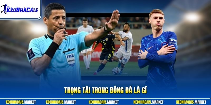 Trọng Tài Trong Bóng Đá Là Gì - Vai Trò Quyền Hạn Mới 2026