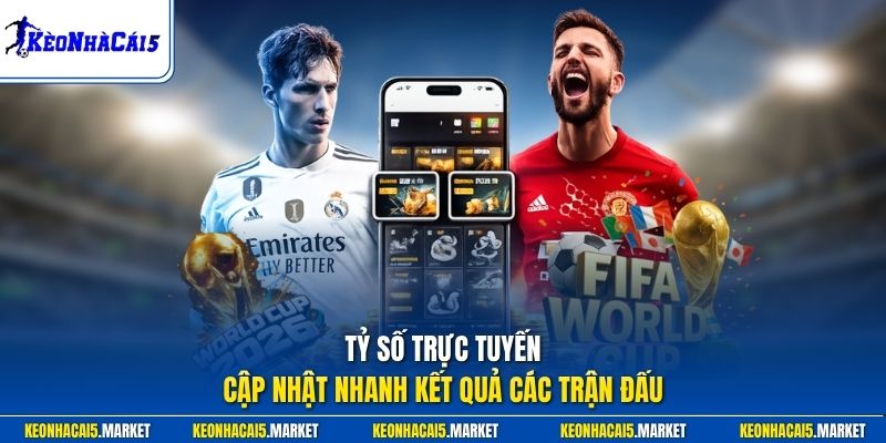 Tỷ số trực tuyến cập nhật nhanh kết quả các trận đấu
